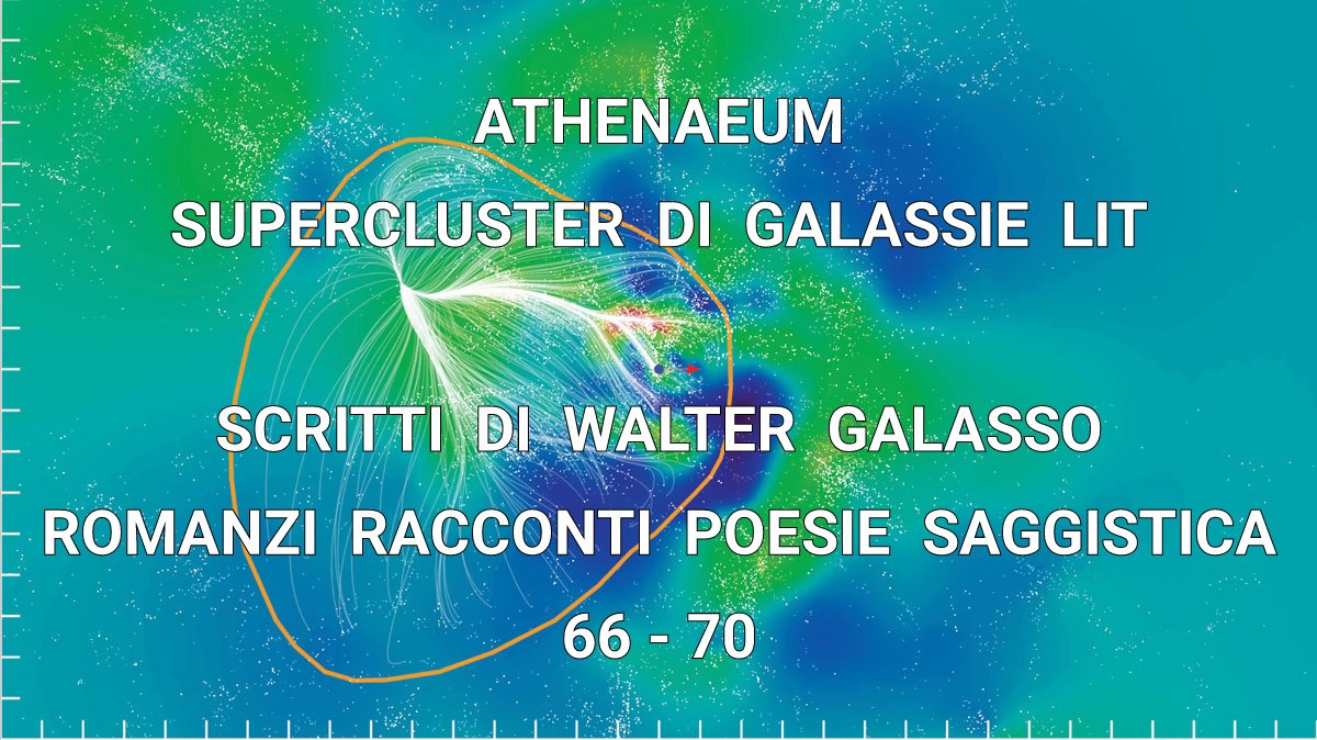 ATHENAEUM SUPERCLUSTER DI GALASSIE LIT, 66-70 [WORKS DI WALTER GALASSO, ROMANZI RACCONTI POESIE SAGGISTICA]