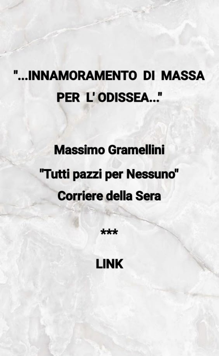 “INNAMORAMENTO DI MASSA PER L’ ODISSEA”, MASSIMO GRAMELLINI, CORRIERE DELLA SERA   [Link]